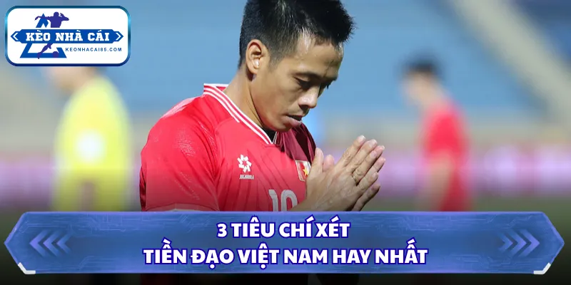 Tiền Đạo Việt Nam Hay Nhất - Các Kỷ Lục Vô Tiền Khoáng Hậu 1 3 tiêu chí xét tiền đạo Việt Nam hay nhất