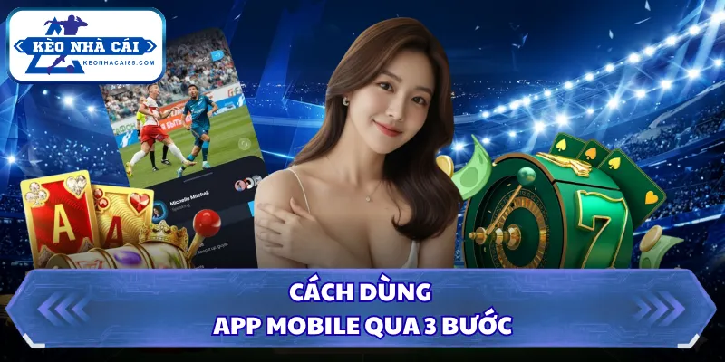 Cách Dùng App Mobile Cá Cược Chuẩn Từ Trang Kèo Nhà Cái 1 Cách dùng app mobile qua 3 bước