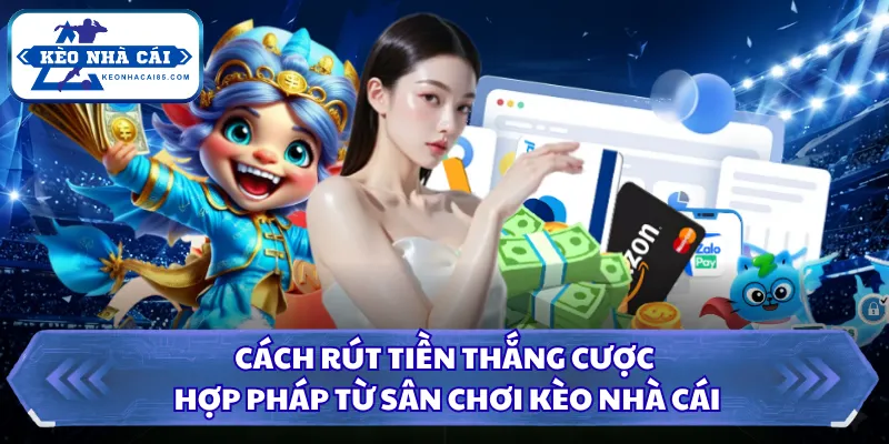 Cách Rút Tiền Thắng Cược Hợp Pháp Từ Sân Chơi Kèo Nhà Cái 1 Cách rút tiền