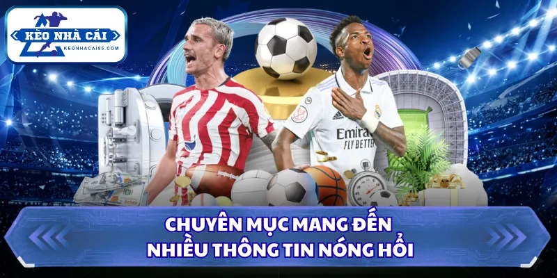 Chuyên mục mang đến nhiều thông tin nóng hổi
