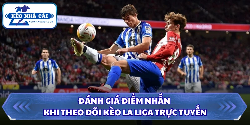 Tỷ lệ kèo La Liga - Kết Quả Nhanh Chóng Với Tin Tức Nóng Hổi 3 Đánh giá điểm nhấn khi theo dõi kèo La Liga trực tuyến