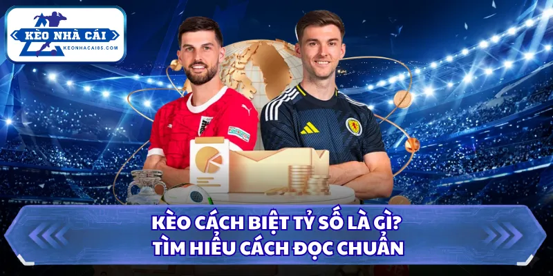 Kèo Cách Biệt Tỷ Số Là Gì? Giải Thích Chuẩn Kèo Nhà Cái 1 Kèo cách biệt tỷ số là gì? Tìm hiểu cách đọc chuẩn
