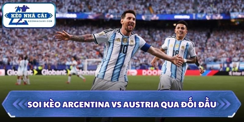 Soi kèo Argentina vs Austria qua đối đầu