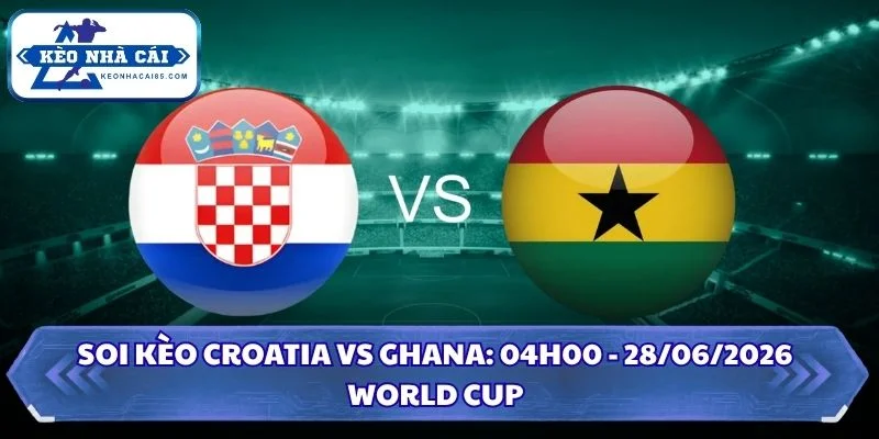 Soi kèo Croatia vs Ghana