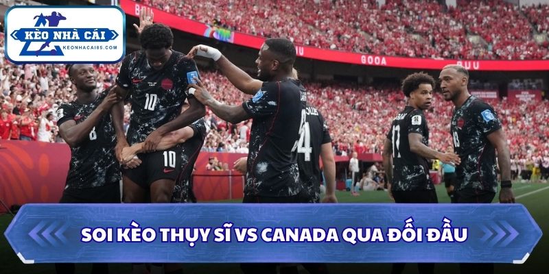 Soi kèo Thụy Sĩ vs Canada qua đối đầu