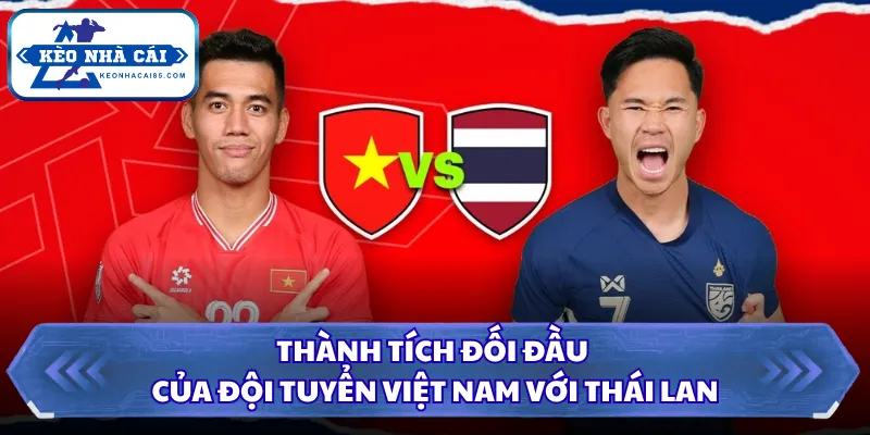 Thành tích đối đầu của đội tuyển Việt Nam với Thái Lan