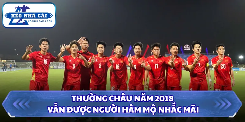 U23 Việt Nam - Bệ Phóng Tài Năng Và Những Cột Mốc Lịch Sử 2 Thường Châu năm 2018 vẫn được người hâm mộ nhắc mãi