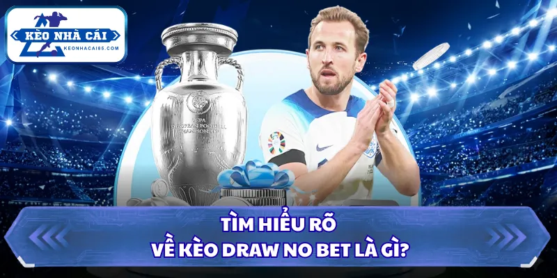 Kèo Draw No Bet Là Gì? Giải Pháp Phòng Ngừa Rủi Ro Chơi 1 Tìm hiểu rõ về kèo Draw No Bet là gì?