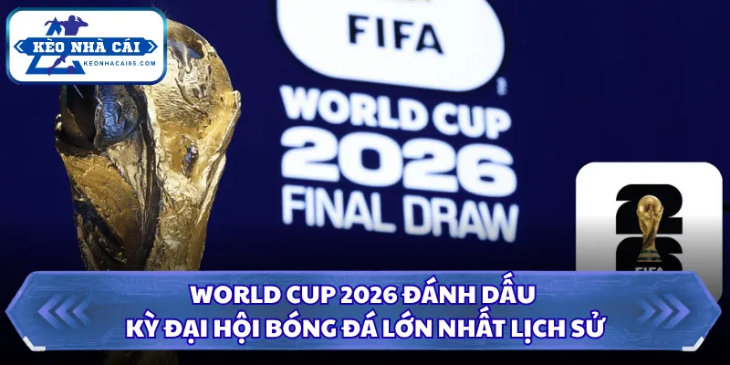 World Cup 2026 Tổ Chức Ở Đâu Giải Đáp Chi Tiết Từ A Đến Z 1 World Cup 2026 đánh dấu kỳ đại hội bóng đá lớn nhất lịch sử