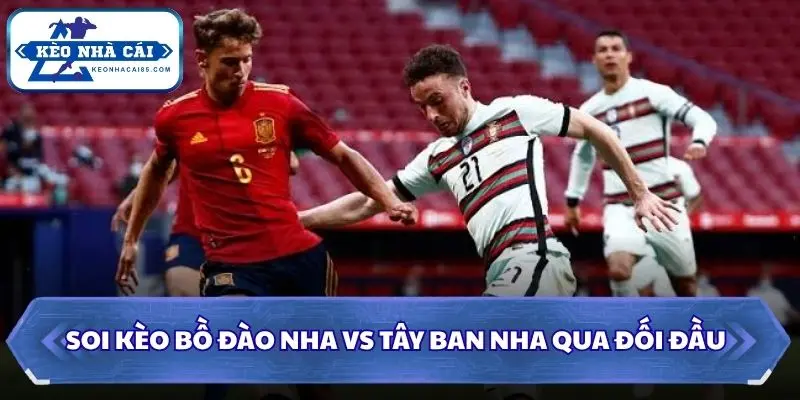 Soi kèo Bồ Đào Nha vs Tây Ban Nha qua đối đầu