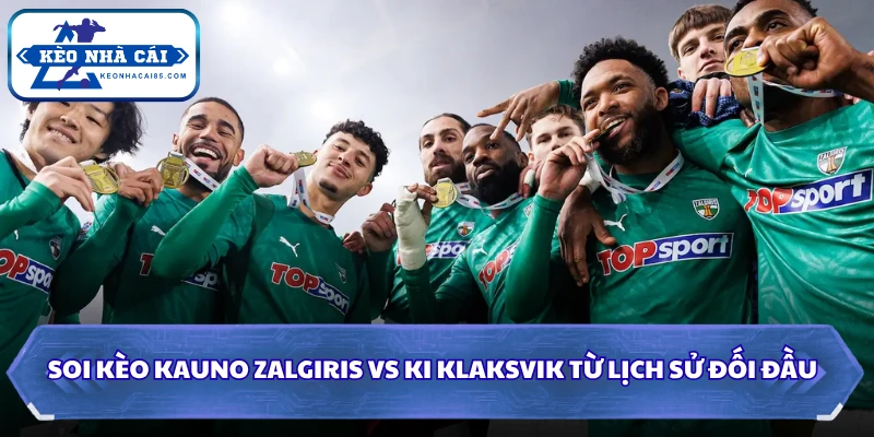 Soi Kèo Kauno Zalgiris Vs KI Klaksvik: 23h00 Ngày 29/07 - Cup C1 2 Soi kèo Kauno Zalgiris vs KI Klaksvik từ lịch sử đối đầu
