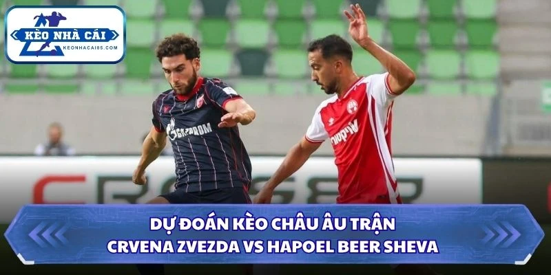 Soi Kèo Nhà Cái Crvena Zvezda Vs Hapoel Beer Sheva Lúc 01H00 Ngày 12/08 - Vòng Loại C1 3 Dự đoán kèo châu Âu trận Crvena Zvezda và Hapoel Beer Sheva