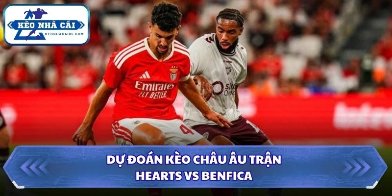 Dự đoán kèo châu Âu trận Hearts vs Benfica