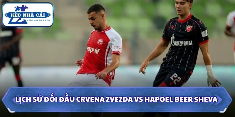 Soi Kèo Nhà Cái Crvena Zvezda Vs Hapoel Beer Sheva Lúc 01H00 Ngày 12/08 - Vòng Loại C1 2 Lịch sử đối đầu của Crvena Zvezda vs Hapoel Beer Sheva