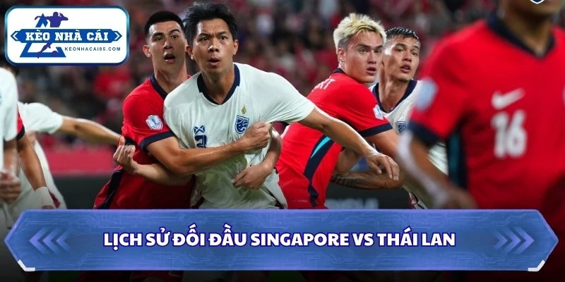 Lịch sử đối đầu của Singapore vs Thái Lan