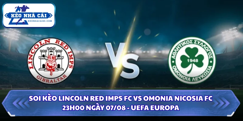 Soi Kèo Lincoln Red Imps FC Vs Omonia Nicosia FC Lúc 23H00 Ngày 07/08 - UEFA Europa 3 Soi kèo Lincoln Red Imps FC vs Omonia Nicosia FC