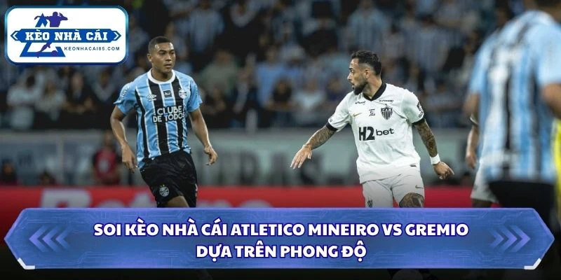 Soi Kèo Nhà Cái Atletico Mineiro vs Gremio Lúc 02H00 Ngày 17/08 - VĐQG Brazil 1 Soi kèo nhà cái Atletico Mineiro vs Gremio dựa trên phong độ