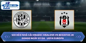 Soi Kèo Nhà Cái Hradec Kralove Vs Besiktas JK Lúc 00H00 Ngày 07/08 6 Soi kèo nhà cái Hradec Kralove vs Besiktas JK