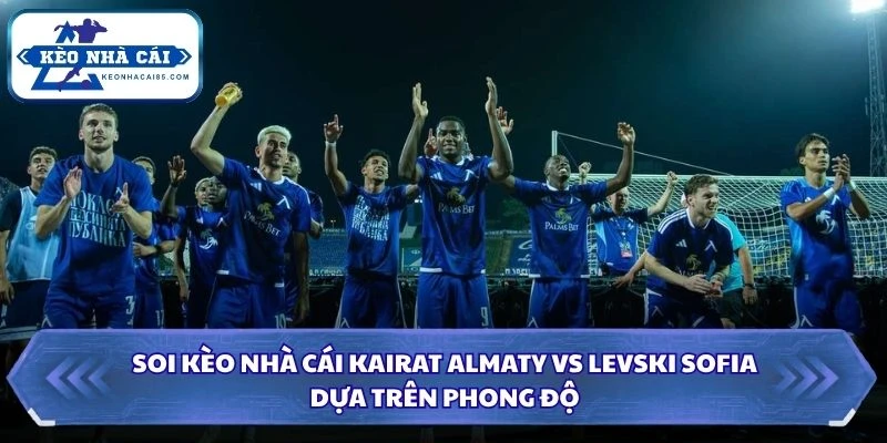 Soi Kèo Nhà Cái Kairat Almaty Vs Levski Sofia Lúc 22H00 Ngày 11/08 - Vòng Loại C1 1 Soi kèo nhà cái Kairat Almaty vs Levski Sofia dựa trên phong độ