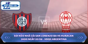 Soi Kèo Nhà Cái San Lorenzo BA Vs Huracan Lúc 3H00 Ngày 10/08 - VĐQG Argentina 12 Soi kèo nhà cái San Lorenzo BA vs Huracan