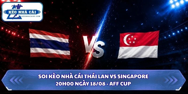 Soi Kèo Nhà Cái Thái Lan Vs Singapore Lúc 20H00 Ngày 18/08 - AFF Cup 2026 4 Soi kèo nhà cái Thái Lan vs Singapore