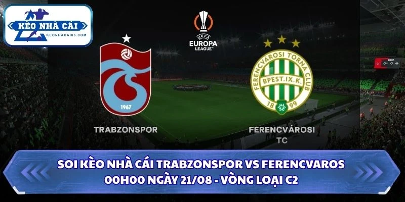 Soi Kèo Nhà Cái Trabzonspor vs Ferencvaros Lúc 00H00 Ngày 21/08 - Vòng Loại C2 1 soi kèo nhà cái Trabzonspor vs Ferencvaros