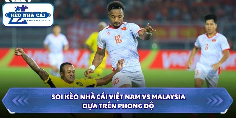 Soi Kèo Nhà Cái Việt Nam vs Malaysia Lúc 20H00 Ngày 19/08 - AFF Cup 2026 1 Soi kèo nhà cái Việt Nam vs Malaysia dựa trên phong độ