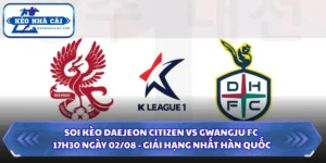Soi Kèo Daejeon Citizen Vs Gwangju FC Lúc 17H30 Ngày 02/08 - Giải Hạng Nhất Hàn Quốc 10 Soi kèo Daejeon Citizen vs Gwangju FC